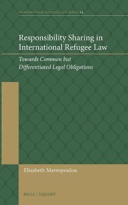 Responsibility Sharing in International Refugee Law: Towards Common but Differentiated Legal Obligations - Elizabeth Mavropoulou - cover