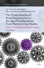 The Financialisation of Social Reproduction in the Age of Neoliberalism: From Theory to Case Studies: Critical Reconstructions of Political Economy, Volume 4