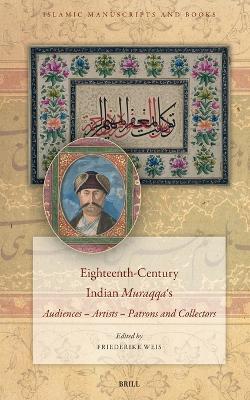 Eighteenth-Century Indian Muraqqa?s: Audiences – Artists – Patrons and Collectors - cover