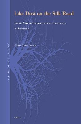 Like Dust on the Silk Road: On the Earliest Iranian and BMAC Loanwords in Tocharian - Chams Bernard - cover