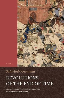 Revolutions of the End of Time: Apocalypse, Revolution and Reaction in the Persianate World - Saïd Amir Arjomand - cover