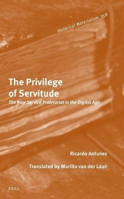 The Privilege of Servitude: The New Service Proletariat in the Digital Age - Ricardo Antunes - cover