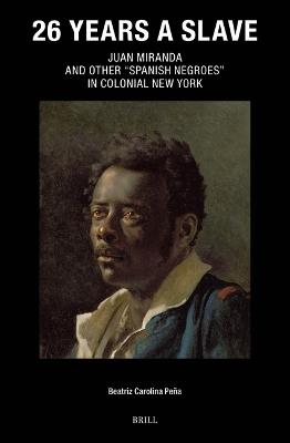 26 Years a Slave: Juan Miranda and Other “Spanish Negroes” in Colonial New York - Beatriz Peña - cover