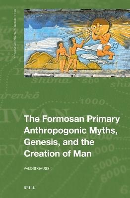 The Formosan Primary Anthropogonic Myths, Genesis, and the Creation of Man - Valdis Gauss - cover