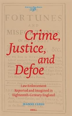 Crime, Justice, and Defoe: Law Enforcement Reported and Imagined in Eighteenth-Century England - Jeanne Clegg - cover