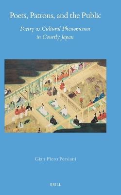 Poets, Patrons, and the Public: Poetry as Cultural Phenomenon in Courtly Japan - Gian Piero Persiani - cover
