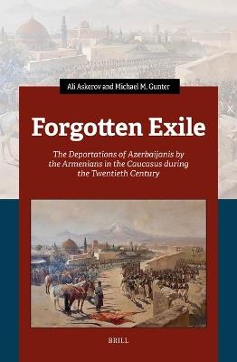 Forgotten Exile: The Deportations of Azerbaijanis by the Armenians in the Caucasus during the Twentieth Century - Michael M. Gunter,Ali Askerov - cover