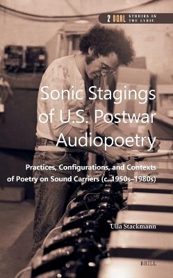 Sonic Stagings of U.S. Postwar Audiopoetry: Practices, Configurations, and Contexts of Poetry on Sound Carriers (c. 1950s—1980s) - Ulla Stackmann - cover