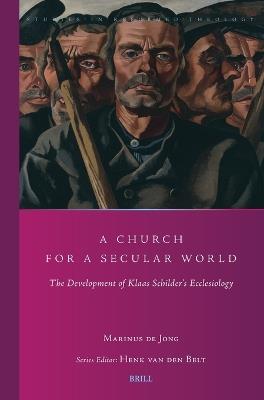 A Church for a Secular World: The Development of Klaas Schilder’s Ecclesiology - Marinus De Jong - cover