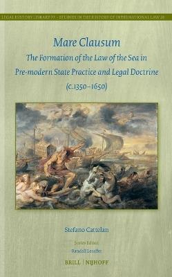Mare Clausum: The Formation of the Law of the Sea in Pre-modern State Practice and Legal Doctrine (c. 1350–1650) - Stefano Cattelan - cover