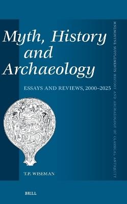 Myth, History and Archaeology: Essays and Reviews, 2000-2025 - T.P. Wiseman - cover