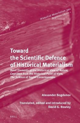 Toward the Scientific Defence of Historical Materialism: Basic Elements of the Historical View of Nature, Cognition from the Historical Point of View, The Science of Social Consciousness - Alexander Aleksandrovich Bogdanov - cover