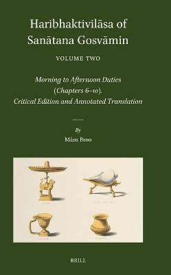 Haribhaktivilāsa of Sanātana Gosvāmin, Volume Two: Morning to Afternoon Duties (Chapters 6–10). Critical Edition and Annotated Translation - cover