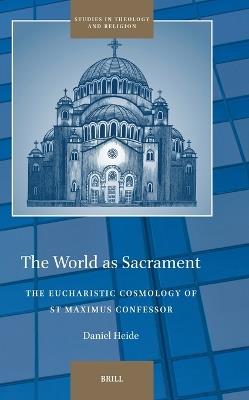 The World as Sacrament: The Eucharistic Cosmology of St Maximus Confessor - Daniel Heide - cover