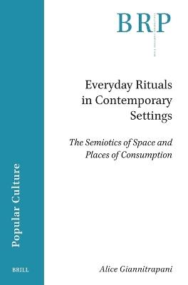 Everyday Rituals in Contemporary Settings: The Semiotics of Space and Places of Consumption - Alice Giannitrapani - cover