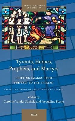 Tyrants, Heroes, Prophets, and Martyrs: Shifting Images from the Past to the Present - cover