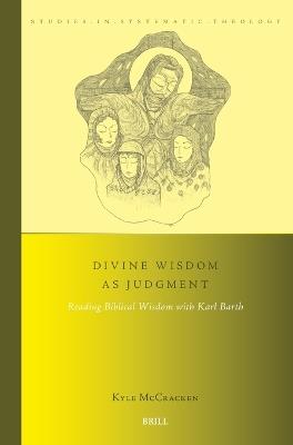 Divine Wisdom as Judgment: Reading Biblical Wisdom with Karl Barth - Kyle McCracken - cover