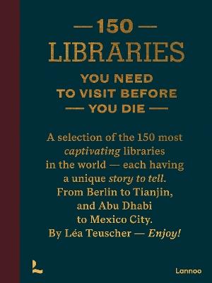 150 Libraries You Need to Visit Before You Die - Léa Teuscher - cover