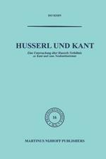 Husserl und Kant: Eine Untersuchung über Husserls Verhältnis zu Kant und zum Neukantianismus