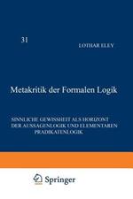 Metakritik der Formalen Logik: Sinnliche Gewissheit als Horizont der Aussagenlogik und elementaren Prädikatenlogik