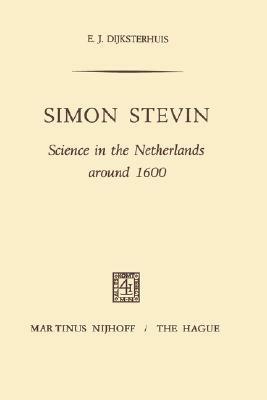 Simon Stevin: Science in the Netherlands around 1600 - E.J. Dijksterhuis - cover