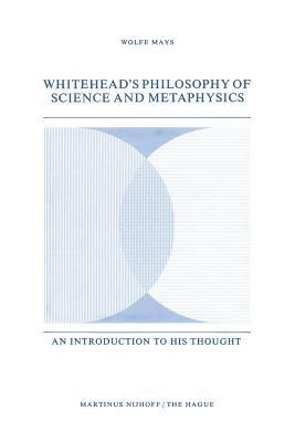 Whitehead’s Philosophy of Science and Metaphysics: An Introduction to His Thought - W. Mays - cover