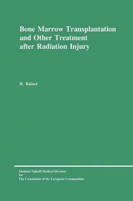 Bone Marrow Transplantation and Other Treatment after Radiation Injury: A review prepared for the Commission of the European Communities, Directorate-General Research, Science and Education (Biology-Medical Research) - H. Balner - cover