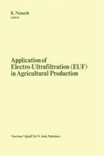 Application of Electro-Ultrafiltration (EUF) in Agricultural Production: Proceedings of the First International Symposium on the Application of Electro-Ultrafiltration in Agricultural Production, organized by the Hungarian Ministry of Agriculture and the Central Research Institute for Chemistry of the Hungarian Academy of Sciences, Budapest, May 6?10, 1980