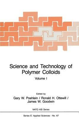 Science and Technology of Polymer Colloids: Preparation and Reaction Engineering Volume 1 - Gary W. Poehlein,Ronald H. Ottewill,James W. Goodwin - cover