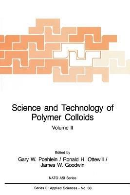 Science and Technology of Polymer Colloids: Characterization, Stabilization and Application Properties - Gary W. Poehlein,Ronald H. Ottewill,James W. Goodwin - cover