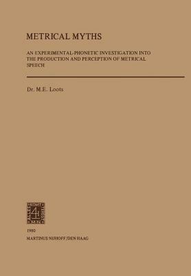 Metrical Myths: An Experimantal-Phonetic Investigation into the Production and Perceprtion of Metrical Speech - M. E. Loots - cover