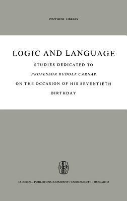 Logic and Language: Studies dedicated to Professor Rudolf Carnap on the Occasion of his Seventieth Birthday - cover