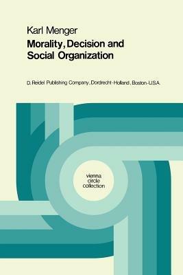 Morality, Decision and Social Organization: Toward a Logic of Ethics - Karl Menger - cover