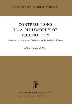 Contributions to a Philosophy of Technology: Studies in the Structure of Thinking in the Technological Sciences - cover