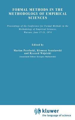 Formal Methods in the Methodology of Empirical Sciences: Proceedings of the Conference for Formal Methods in the Methodology of Empirical Sciences, Warsaw, June 17–21, 1974 - cover