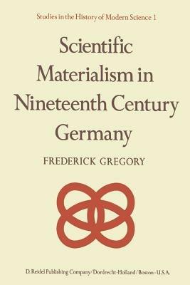 Scientific Materialism in Nineteenth Century Germany - F. Gregory - cover