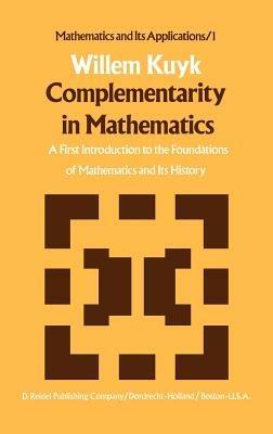 Complementarity in Mathematics: A First Introduction to the Foundations of Mathematics and Its History - W. Kuyk - cover
