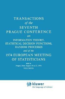 Transactions of the Seventh Prague Conference: on Information Theory, Statistical Decision Functions, Random Processes and of the 1974 European Meeting of Statisticians held in Prague, 18 to 23 August 1974 Volume B - cover