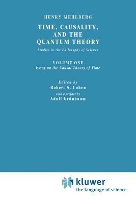 Time, Causality, and the Quantum Theory: Studies in the Philosophy of Science. Vol. 1: Essay on the Causal Theory of Time - S. Mehlberg - cover