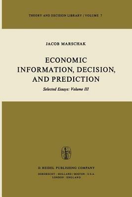 Economic Information, Decision, and Prediction: Selected Essays: Volume III - M. Marschak - cover