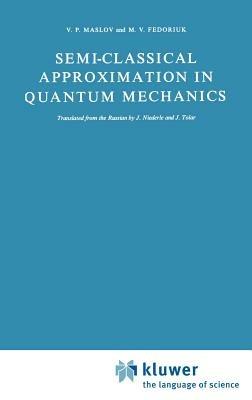 Semi-Classical Approximation in Quantum Mechanics - Victor P. Maslov,M.V. Fedoriuk - cover
