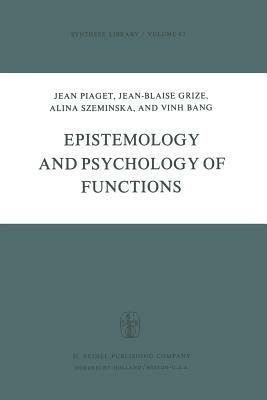 Epistemology and Psychology of Functions - J. Piaget,J.B. Grize,A. Szeminska - cover