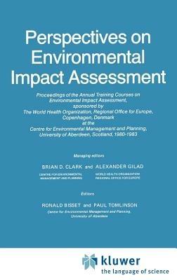 Perspectives on Environmental Impact Assessment: Proceedings of the Annual WHO Training Courses on Environmental Impact Assessment, Centre for Environmental Management and Planning, University of Aberdeen, Scotland, 1980-1983 - cover