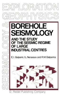 Borehole Seismology and the Study of the Seismic Regime of Large Industrial Centres - E.I. Galperin,I.L. Nersesov,R.M. Galperina - cover