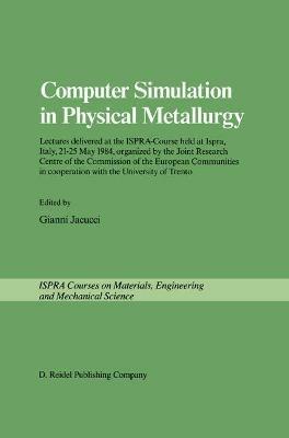 Computer Simulation in Physical Metallurgy: Lectures delivered at the ISPRA-Course held at Ispra, Italy, May 21-25, 1984, organized by the Joint Research Centre of the Commission of the European Communities in Cooperation with the University of Trento - cover