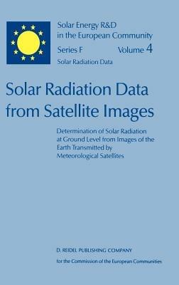Solar Radiation Data from Satellite Images: Determination of Solar Radiation at Ground Level from Images of the Earth Transmitted by Meteorological Satellites - An Assessment Study - W. Grüter,H. Guillard,W. Möser - cover