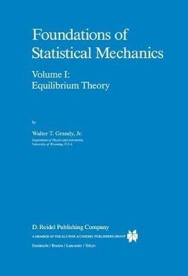 Foundations of Statistical Mechanics: Equilibrium Theory - W.T. Grandy Jr. - cover
