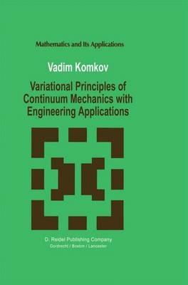 Variational Principles of Continuum Mechanics with Engineering Applications: Introduction to Optimal Design Theory - V. Komkov - cover