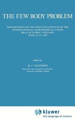 The Few Body Problem: Proceedings of the 96th Colloquium of the International Astronomical Union Held in Turku, Finland, June 14–19, 1987 - cover