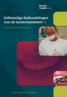 Zelfstandige (Be)Handelingen Voor de Tandartsassistent: In Het Kader Van de Wet Big Deel 2 - D M Voet - cover